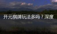 开元棋牌玩法多吗？深度解析其丰富游戏种类与特色玩法