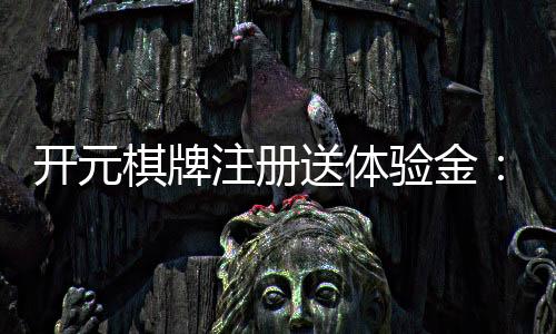 开元棋牌注册送体验金:新用户专享福利与游戏攻略