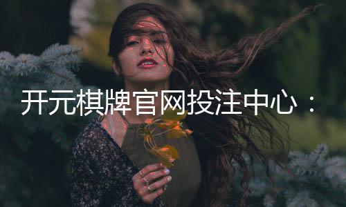 开元棋牌官网投注中心:揭秘高胜率玩家的投注技巧与实战心得