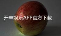 开丰娱乐APP官方下载通道：轻松获取畅玩棋牌电游的官方入口