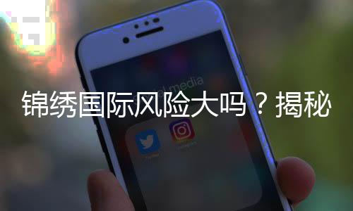 锦绣国际风险大吗?揭秘投注必读