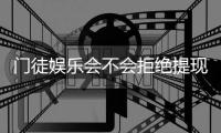 门徒娱乐会不会拒绝提现？玩家真实提现经历分享