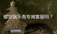 耀世娱乐有专属客服吗？为您解答VIP服务与联系渠道