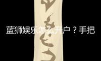 蓝狮娱乐怎么开户？手把手教你快速注册流程