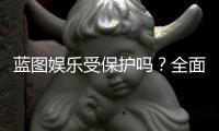 蓝图娱乐受保护吗？全面解析其安全性与玩家保障措施