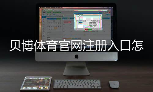 贝博体育官网注册入口怎么进？2026最新版官方注册流程与安全验证详解