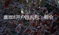 赢咖8开户送礼包：新会员专享高额礼包及首存优惠