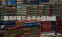 赢咖8娱乐会不会限制提现？深度解析平台提款规则与玩家实测反馈