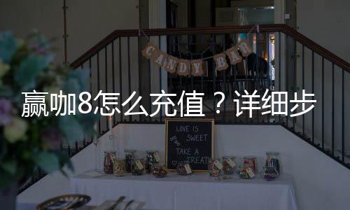 赢咖8怎么充值?详细步骤与到账时间解析