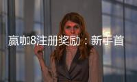 赢咖8注册奖励：新手首存礼金与高额返水等你拿