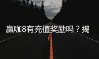 赢咖8有充值奖励吗？揭秘平台充值优惠与福利详情