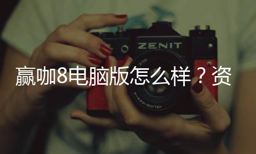 赢咖8电脑版怎么样?资深玩家带你全面评测真实体验