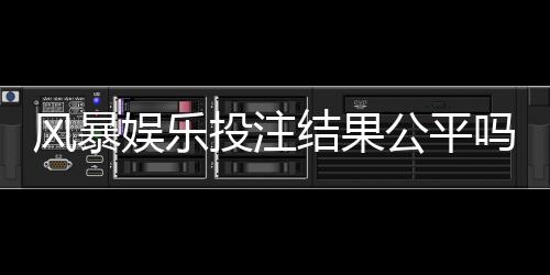 风暴娱乐投注结果公平吗？深度解析平台公正性与玩家实测反馈