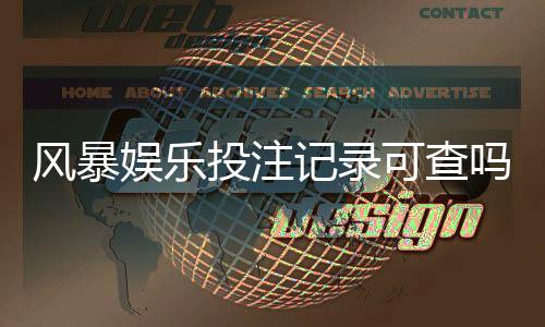 风暴娱乐投注记录可查吗?一文详解查询方法与安全验证