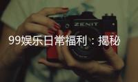 99娱乐日常福利：揭秘老玩家独享的隐藏彩蛋与福利攻略