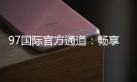 97国际官方通道：畅享最佳投注体验