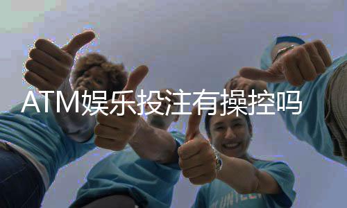 ATM娱乐投注有操控吗？揭秘平台公平性与玩家应对策略