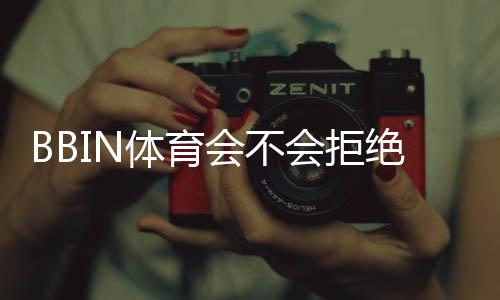 BBIN体育会不会拒绝提现？提现被拒原因、预防方法与申诉攻略