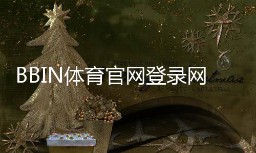 BBIN体育官网登录网址最新入口与安全识别：新手快速登录教程