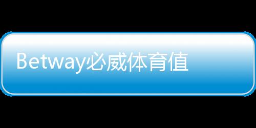 Betway必威体育值得信赖吗?平台安全、合法性与提现体验全面评测
