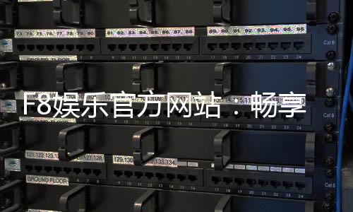 F8娱乐官方网站:畅享顶级棋牌电游的尊贵体验
