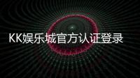 KK娱乐城官方认证登录：安全便捷的一站式游戏入口