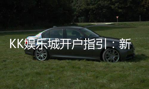 KK娱乐城开户指引：新手必看的详细注册流程与技巧