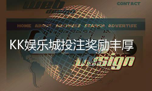 KK娱乐城投注奖励丰厚吗?深度解析其优惠活动与真实返利情况