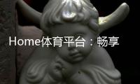 Home体育平台：畅享全球顶级赛事与多元化投注体验