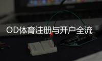 OD体育注册与开户全流程详解：新手一看就会的图文步骤与常见问题