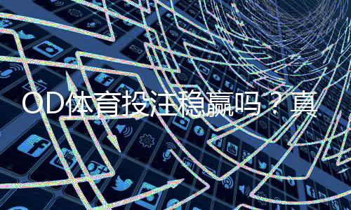 OD体育投注稳赢吗?真相解析、风险提示与实战策略