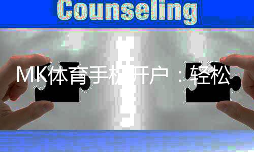 MK体育手机开户:轻松三步完成注册畅享顶级体育赛事