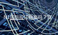 N1国际投注稳赢吗？真相揭秘与风险防范全面解析