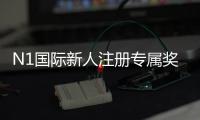 N1国际新人注册专属奖励怎么领取？详细步骤、规则与常见问题全解析