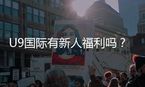 U9国际有新人福利吗?最新新人优惠、注册奖励与领取攻略