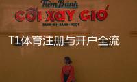 T1体育注册与开户全流程:新手必看图文步骤与注意事项