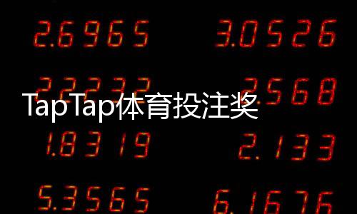 TapTap体育投注奖励丰厚吗?一文看懂奖励种类、领取攻略与注意事项