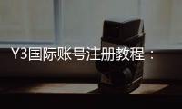 Y3国际账号注册教程：新手快速安全注册步骤与常见问题详解