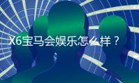 X6宝马会娱乐怎么样？资深玩家带你揭秘真实体验