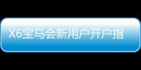 X6宝马会新用户开户指南：轻松注册享豪礼与首存优惠