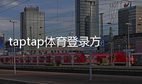 taptap体育登录方便吗?快速登录攻略与常见问题全解析