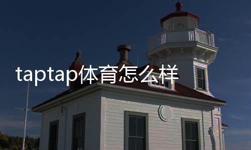 taptap体育怎么样?功能体验、玩法解析与优缺点全面评测